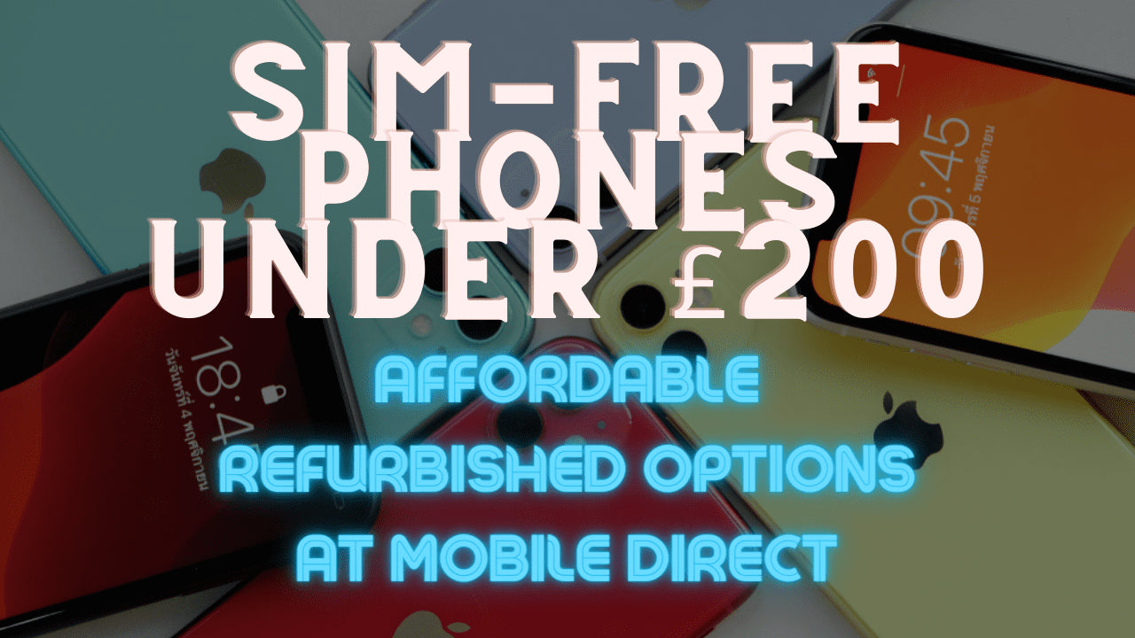 Sim Free Phones Under £200: Affordable Refurbished Options at Mobile Direct